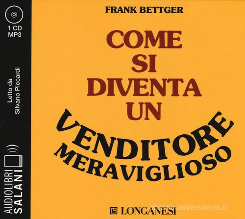 Come si diventa un venditore meraviglioso letto da Silvano Piccardi. Audiolibro. CD Audio formato MP3 di Frank Bettger edito da Salani