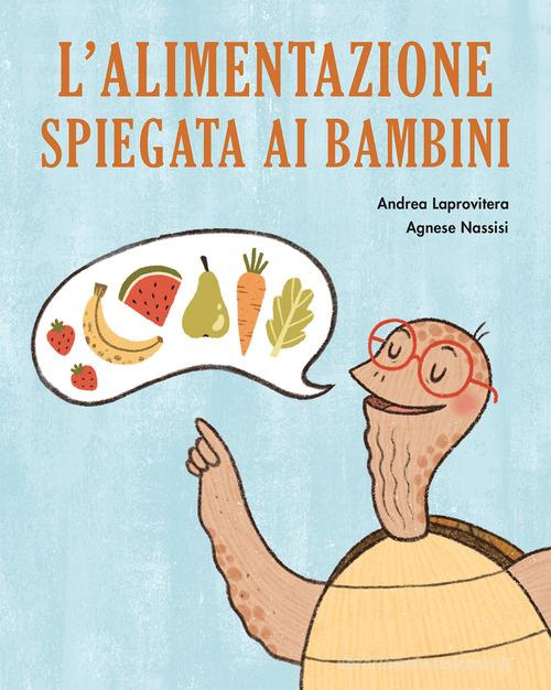 L' alimentazione spiegata ai bambini di Andrea Laprovitera, Agnese Nassisi edito da Becco Giallo