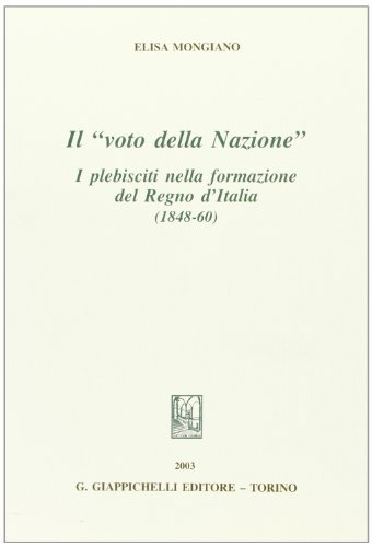 Il voto della nazione. I plebisciti nella formazione del Regno d'Italia (1848-60) di Elisa Mongiano edito da Giappichelli