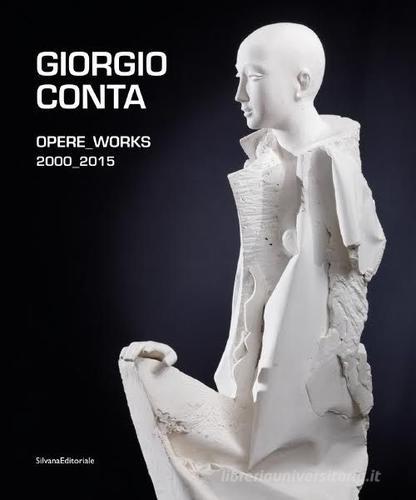 Giorgio Conta. Opere 2000-2015. Ediz. italiana e inglese edito da Silvana