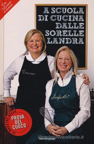 A scuola di cucina delle sorelle Landra di Margherita Landra, Laura Landra edito da Mondadori Electa