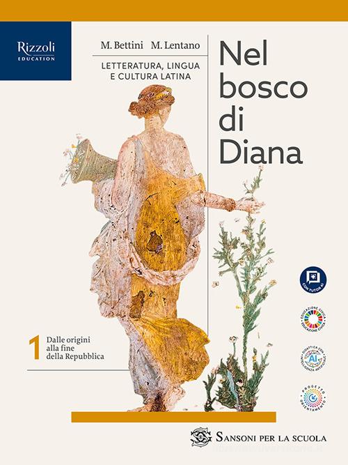 Nel bosco di Diana. Con Seconda prova per l'Esame di Maturità. Per le Scuole superiori. Con e-book. Con espansione online vol. 1 di Maurizio Bettini, Mario Lentano edito da Sansoni