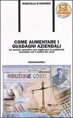 Come aumentare i guadagni aziendali. Un metodo operativo per migliorare la redditività aziendale con l'analisi dei costi di Marcello D'Onofrio edito da Franco Angeli