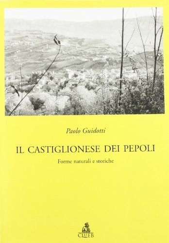 Il castiglionese dei Pepoli. Forme naturali e storiche della montagna di Paolo Guidotti edito da CLUEB