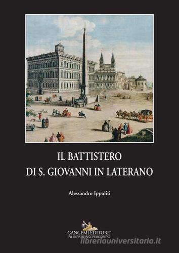Il battistero di S. Giovanni in Laterano. Ediz. illustrata di Alessandro Ippoliti edito da Gangemi Editore