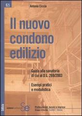 Il nuovo condono edilizio. Guida alla sanatoria di cui al D.L.269/2003 convertito in L. 326/2003. Esempi pratici e modulistica di Antonio Ciccia edito da Sistemi Editoriali