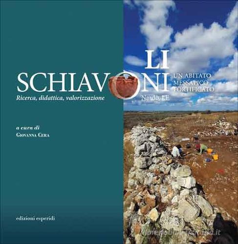 Li Schiavoni (Nardò, LE). Un abitato messapico fortificato. Ricerca, didattica, valorizzazione. Ediz. italiana e inglese edito da Esperidi