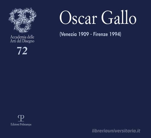 Oscar Gallo. Venezia 1909-Firenze 1994. Ediz. illustrata edito da Polistampa