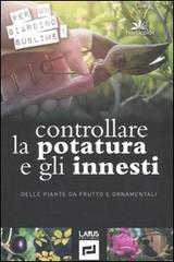 Controllare la potatura e gli innesti delle piante da frutto e ornamentali edito da Larus