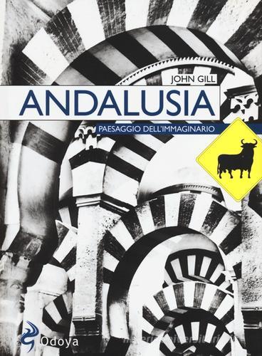 Andalusia. Paesaggio dell'immaginario di John Gill edito da Odoya