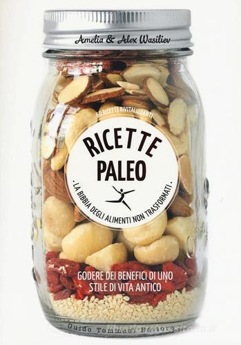 Ricette Paleo. Ediz. a colori di Amelia Wasiliev, Alex Wasiliev edito da Guido Tommasi Editore-Datanova