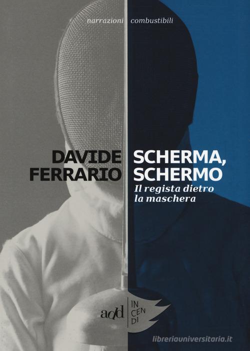 Scherma, schermo. Il regista dietro la maschera di Davide Ferrario edito da ADD Editore