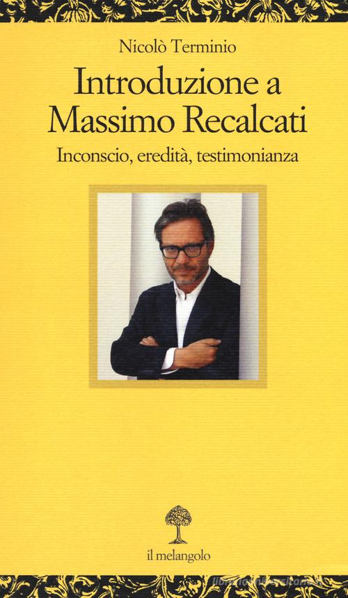 Introduzione a Massimo Recalcati. Inconscio, eredità, testimonianza di Nicolò Terminio edito da Il Nuovo Melangolo