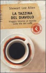 La tazzina del diavolo. Viaggio intorno al mondo sulle vie del caffè di Stewart L. Allen edito da Feltrinelli