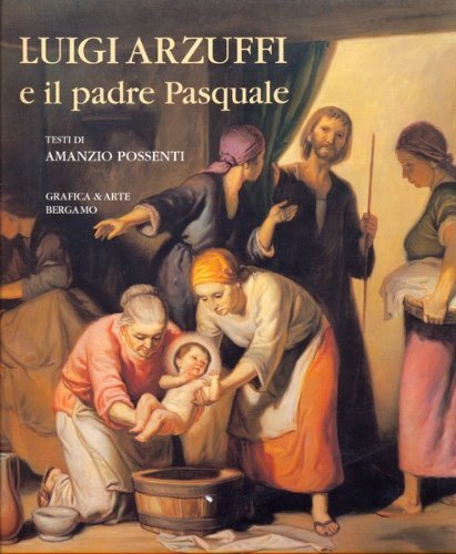 Luigi Arzuffi e il padre Pasquale di Amanzio Possenti edito da Grafica e Arte