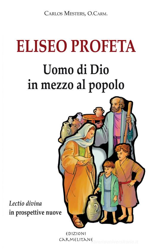 Eliseo profeta. Uomo di Dio in mezzo al popolo. Lectio divina in prospettive nuove di Carlos Mesters edito da Edizioni Carmelitane
