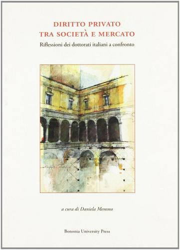Diritto privato tra società e mercato. Riflessioni dei dottorati italiani a confronto edito da Bononia University Press