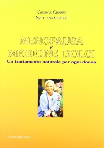 Menopausa e medicine dolci. Un trattamento naturale per ogni donna di George Crabbé, Svetlana Crabbé edito da Nuova IPSA