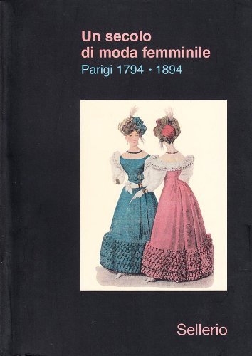 Un secolo di moda femminile (1794-1894). Ediz. illustrata edito da Sellerio