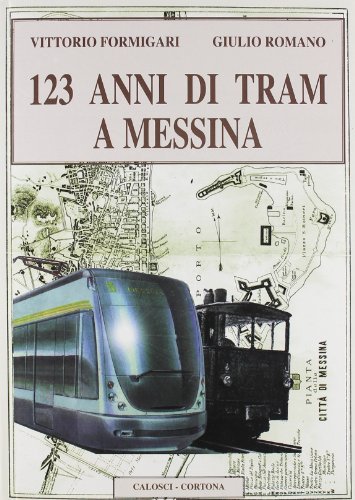 Centoventitré anni di tram a Messina di Vittorio Formigari, Giulio Romano edito da Calosci