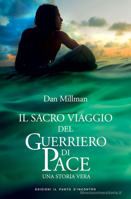 Il sacro viaggio del guerriero di pace. Una storia vera di Dan Millman edito da Edizioni Il Punto d'Incontro