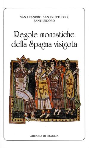 Regole monastiche della Spagna visigota di Leandro di Siviglia, Fruttuoso di Braga, Isidoro di Siviglia edito da Scritti Monastici