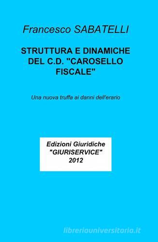 Stuttura e dinamiche del c.d. "carosello fiscale" di Francesco Sabatelli edito da ilmiolibro self publishing
