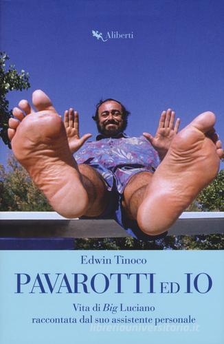 Pavarotti ed io. Vita di Big Luciano raccontata dal suo assistente personale di Edwin Tinoco edito da Compagnia Editoriale Aliberti