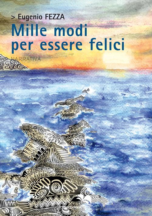 Mille modi per essere felici di Eugenio Fezza edito da Liberodiscrivere edizioni