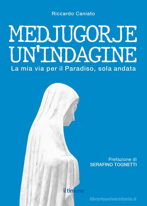 Medjugorje. Un'indagine. La mia via per il paradiso, solo andata di Riccardo Caniato edito da Il Timone