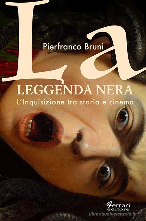 La leggenda nera. L'inquisizione tra storia e cinema di Pierfranco Bruni edito da Ferrari Editore