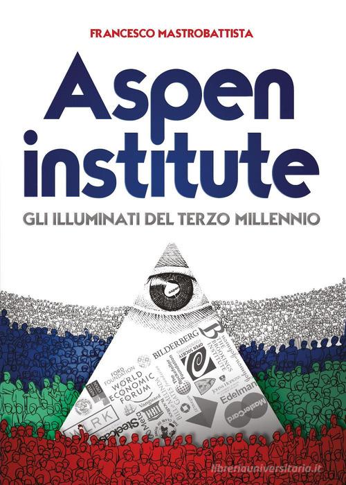 Aspen institute. Gli illuminati del terzo millennio di Francesco Mastrobattista edito da Youcanprint