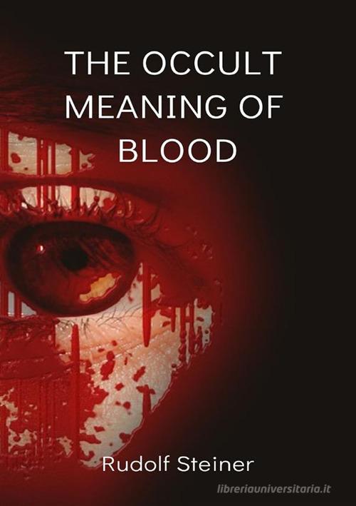 The occult meaning of blood di Rudolf Steiner edito da Alemar