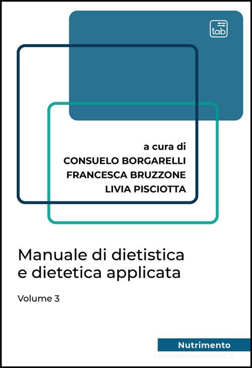 Manuale di dietistica e dietetica applicata vol. 3 di Consuelo Borgarelli, Francesca Bruzzone, Livia Pisciotta edito da Tab edizioni