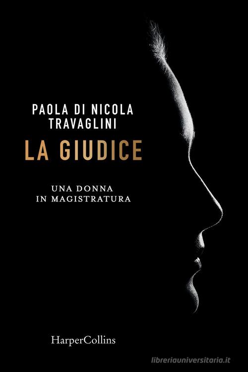 La giudice. Una donna in magistratura di Paola Di Nicola Travaglini edito da HarperCollins Italia