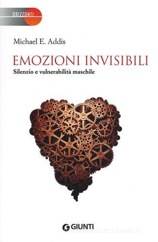 Emozioni invisibili. Silenzio e vulnerabilità maschile di Michael E. Addis edito da Giunti Editore