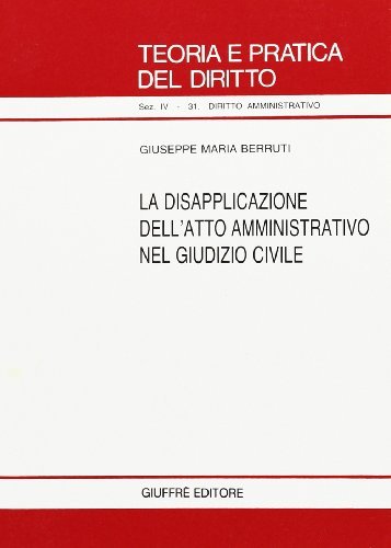 La disapplicazione dell'atto amministrativo nel giudizio civile di Giuseppe Maria Berruti edito da Giuffrè