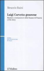 Luigi Corvetto genovese. Ministro e restauratore delle finanze di Francia (1756-1821) di Meuccio Ruini edito da Il Mulino