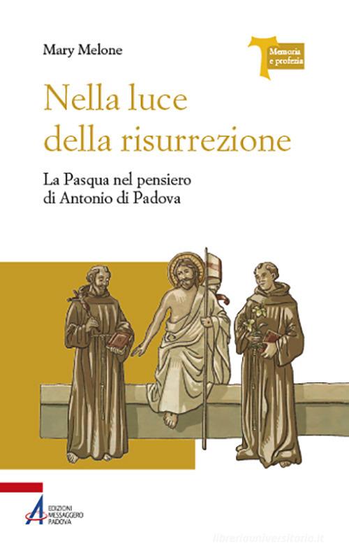 Nella luce della risurrezione. La Pasqua nel pensiero di Antonio di Padova di Mary Melone edito da EMP - Edizioni Messaggero Padova
