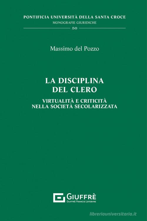 La disciplina del clero. Virtualità e criticità nella società secolarizzata di Massimo Del Pozzo edito da Giuffrè