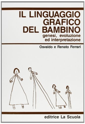 Il linguaggio grafico del bambino. Genesi, evoluzione ed interpretazione di Osvaldo Ferrari, Renato Ferrari edito da La Scuola SEI