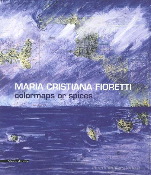 Maria Cristiana Fioretti. Carte nautiche. Catalogo della mostra (Ventimiglia, 21 giugno-25 luglio 2015) edito da Silvana