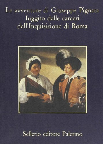 Le avventure di Giuseppe Pignata fuggito dalle carceri dell'Inquisizione di Roma edito da Sellerio Editore Palermo