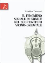 Il fenomeno sociale di Israele nel suo contesto vicino-orientale di Frantisek Trstensky edito da Aracne