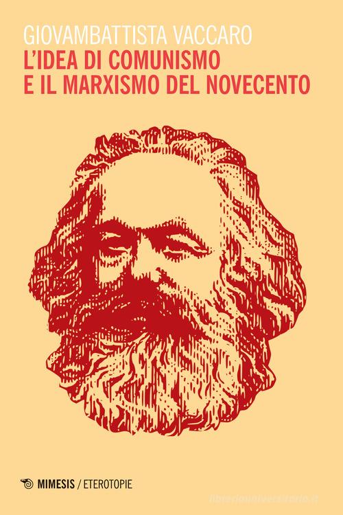 L' idea di comunismo e il marxismo del Novecento di Giovambattista Vaccaro edito da Mimesis