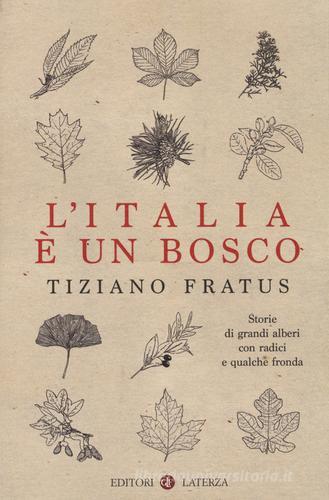 L' Italia è un bosco. Storie di grandi alberi con radici e qualche fronda di Tiziano Fratus edito da Laterza