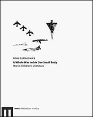 A whole war inside one small body. War in children's literature di Anna Lukianowicz edito da eum