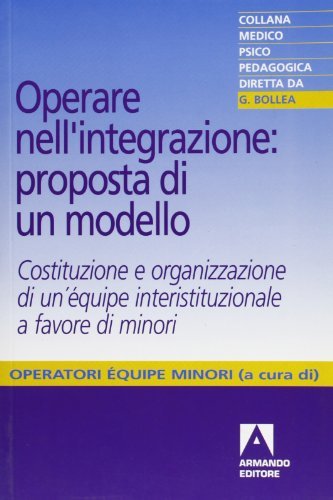 Opere nell'integrazione: proposta di un modello. Costituzione e organizzazione di una équipe interistituzionale a favore dei minori edito da Armando Editore