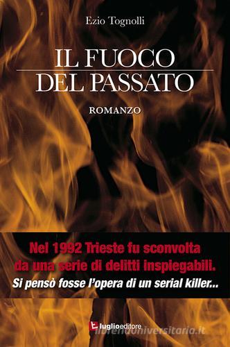Il fuoco del passato di Ezio Tognolli edito da Luglio (Trieste)