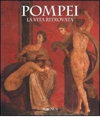 Pompei. La vita ritrovata. Ediz. illustrata di Alfredo Foglia, Pio Foglia, Filippo Coarelli edito da Magnus
